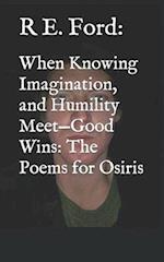 When Knowing Imagination, and Humility Meet-Good Wins: The Poems for Osiris 