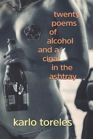 Twenty Poems of Alcohol and a Cigar in the Ashtray