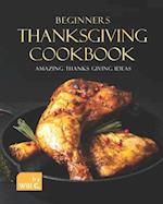 Beginners Thanksgiving Cookbook: Amazing Thanks Giving Ideas 