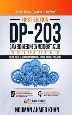 DP 203 Data Engineering on Microsoft Azure Study Guide With Practice Questions & Labs - Volume 1 of 2