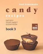 Best Homemade Candy Recipes: Satisfy Your Sweet Sugar Rush - Book 3 