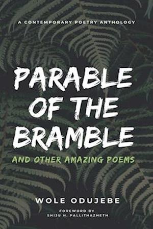 PARABLE OF THE BRAMBLE And Other Amazing Poems: A Contemporary Poetry Anthology