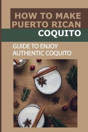 How To Make Puerto Rican Coquito