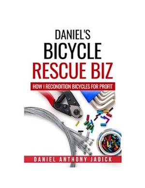 Daniel's Bicycle Rescue BIZ: How I Recondition Bicycles for Profit
