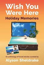 Wish You Were Here - Holiday Memories: An anthology of travel stories 