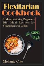 Flexitarian Cookbook: A Mouthwatering Beginners Diet Meal Recipes for Vegetarian and Vegan 