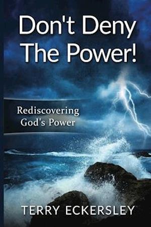 Dont Deny The Power: Rediscovering God's Power