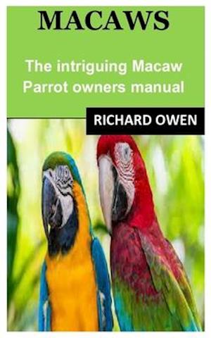 MACAWS : The intriguing Macaw Parrot owners manual