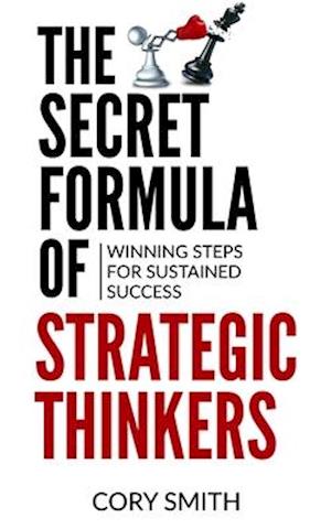 The Secret Formula of Strategic Thinkers: Winning Steps for Sustained Success