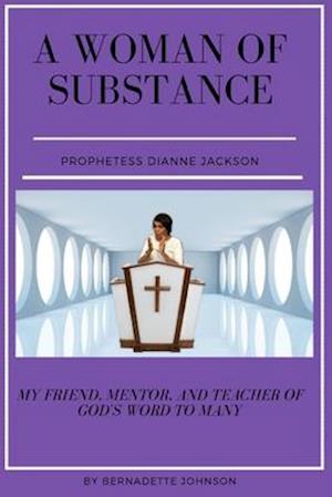 A Woman of Substance Prophetess Dianne Jackson: My Friend, Mentor, Teacher of God's Word to Many