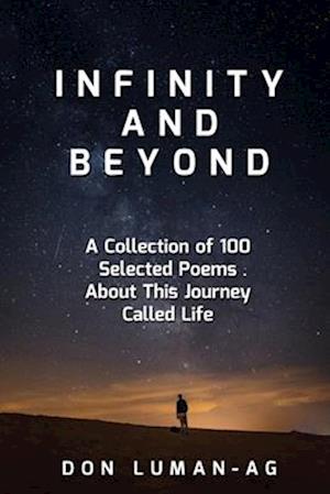 INFINITY AND BEYOND: A Collection of 100 Selected Poems About This Journey Called Life