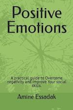 Positive Emotions : A practical guide to Overcome negativity and Improve Your social skills. 