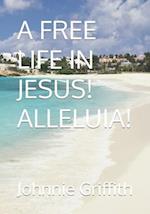 A FREE LIFE IN JESUS! ALLELUIA! 