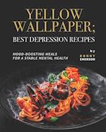 Yellow Wallpaper; Best Depression Recipes: Mood-Boosting Meals for A Stable Mental Health 