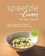 Spaetzle-Lovers to the Table!: Delicious Options for German Spaetzle 