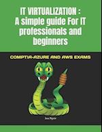IT VIRTUALIZATION : A simple guide For IT professionals and beginners: COMPTIA-AZURE AND AWS EXAMS 