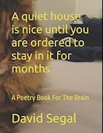 A quiet house is nice until you are ordered to stay in it for months: A Poetry Book For The Brain 