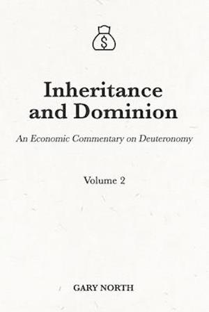 Inheritance and Dominion: An Economic Commentary on Deuteronomy, Volume 2