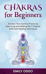 Chakras for Beginners: Awaken Your Spiritual Power by Balancing and Healing the 7 Chakras With Self-Healing Techniques 