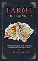 Tarot for Beginners: A Step-by-Step Guide to Tarot Reading and Tarot Spreads Using Tarot Cards 