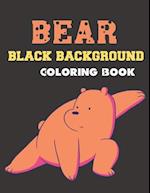 Bear Black Background Coloring Book: A Beautiful Bear Designs to Color for Bear Lover 