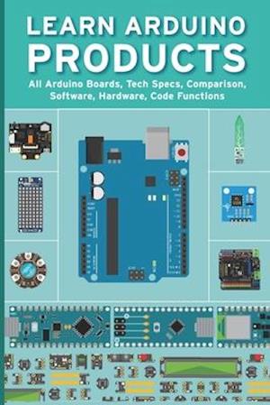 LEARN ARDUINO PRODUCTS: All Arduino Boards, Tech Specs, Comparison, Software, Hardware, Code Functions