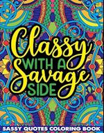 Classy With A Savage Side Sassy Quotes Coloring Book: Funny Saucy Saying, Snarky Sarcasms, Inspiring Words, Peaceful Paisley, and Floral Designs for A