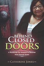 BEHIND CLOSED DOORS: A Roadmap for Anyone to Recover from Sexual Scars 