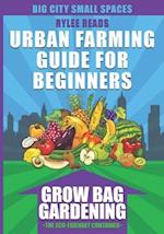 Urban Farming Guide For Beginners: GROW BAG GARDENING-The Eco-friendly, Space-Saving Container to Grow a Bounty of Fruits, Vegetables, Herbs & Edible 