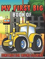 My First Big Book Of Construction Trucks Coloring: Amazing Excavator, Crane, Digger and Dump Truck Coloring Book for Kids 