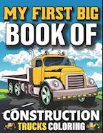 My First Big Book Of Construction Trucks Coloring: Easy Construction Truck Coloring Book For Who Love To Draw Excavators Trucks, Garbage And More Chil