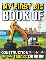 My First Big Book Of Construction Trucks Coloring: Cute Machinery Vehicles Activity Book for Kids and Toddlers Ages 2-4, Ages 4-8 8-12 Great Gift Idea