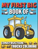 My First Big Book Of Construction Trucks Coloring: Amazing Excavator, Crane, Digger and Dump Truck Coloring Book Great Gift Idea For Kids Teens Boys a
