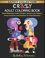 Crazy Adult Coloring Book for Women and Man: 50+ Stress Relieving Creative & Funny Designs/Illustrations to Color, Coloring Therapy, Gift Book for Adu