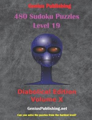 480 Sudoku Level 19 Puzzles - Diabolical Edition Volume 10: Can you Solve the Puzzles from the Hardest Level?