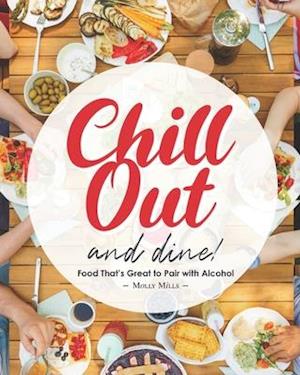 Chill Out and Dine!: Food That's Great to Pair with Alcohol