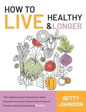 How to Live Healthy & Live Longer: The Leading Cause Of Premature Death | Discover The Foods Scientifically Proven To Prevent And Reverse Disease - Bo