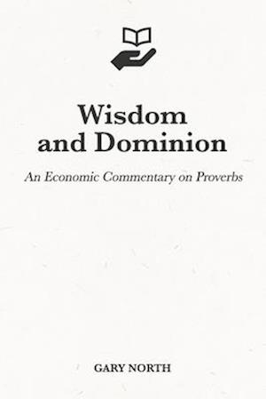 Wisdom and Dominion: An Economic Commentary on Proverbs