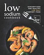 Low Sodium Cookbook: Scrumptious and Healthy Low Salt Comfort Food 