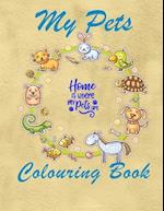 My Pets Colouring Book: Home Is Where My Pets Are 