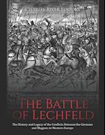 The Battle of Lechfeld: The History and Legacy of the Conflicts Between the Germans and Magyars in Western Europe 
