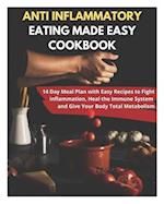 Anti Inflammatory Eating Made Easy Cookbook - 14 Day Meal Plan with Easy Recipes to Fight Inflammation, Heal the Immune System and Give Your Body Tot