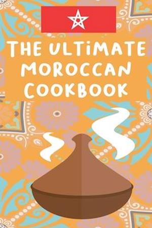 The Ultimate Moroccan Cookbook: The traditional Moroccan cookbook for everyone, Delicious Moroccan Recipes for Authentic Moroccan Cooking