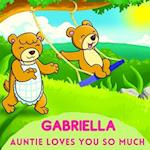 Gabriella Auntie Loves You So Much: Aunt & Niece Personalized Gift Book to Cherish for Years to Come 
