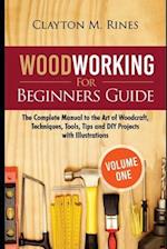 Woodworking for Beginners Guide (Volume 1): The Complete Manual to the Art of Woodcraft, Techniques, Tools, Tips and DIY Projects with Illustrations 