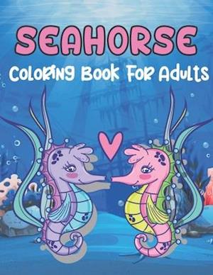 Seahorse Coloring Book for Adults: A Wonderful coloring books with Ocean,Fun, Beautiful To draw Adults activity
