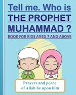 Tell me. Who is the Prophet Muhammad ?: Book for kids aged 7 years old and above (boys and girls). 