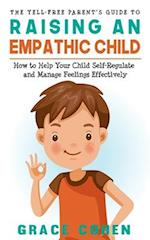 The Yell-Free Parent's Guide to Raising an Empathic Child: How to Help Your Child Self-Regulate and Manage Feelings Effectively 