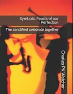 Symbolic Feasts of our Perfection: The sanctified celebrate together 
