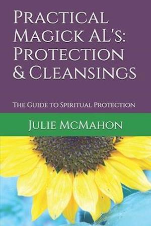 Practical Magick AL's: Protection and Cleansings: The Guide to Spiritual Protection